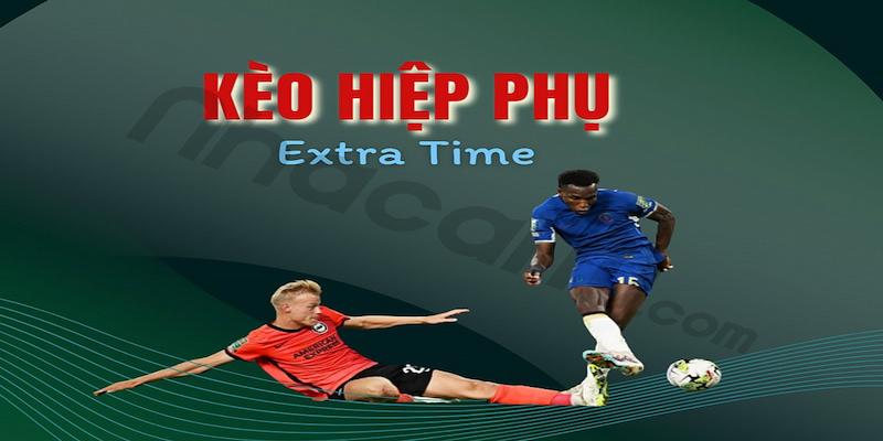 Kèo hiệp phụ thắng lớn cần nắm bắt nhiều thông tin
